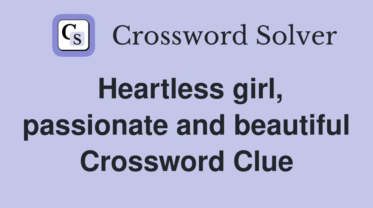 Heartless girl, passionate and beautiful Crossword Clue