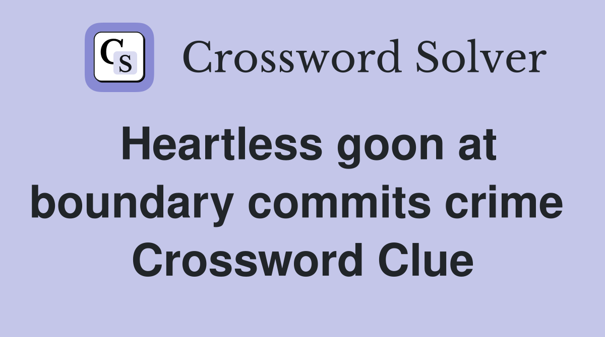 Heartless goon at boundary commits crime  Crossword Clue