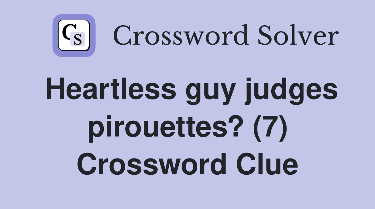 Heartless guy judges pirouettes? (7) Crossword Clue