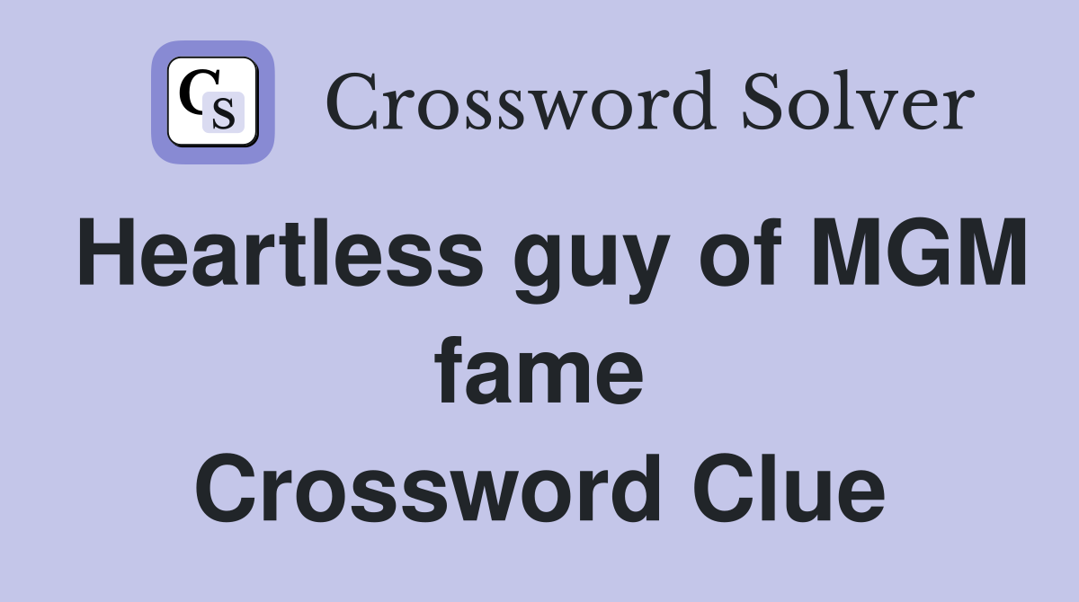 Heartless guy of MGM fame Crossword Clue