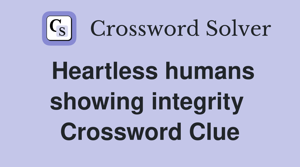 Heartless humans showing integrity  Crossword Clue
