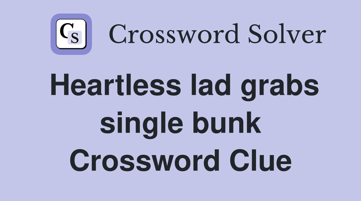 Heartless lad grabs single bunk Crossword Clue
