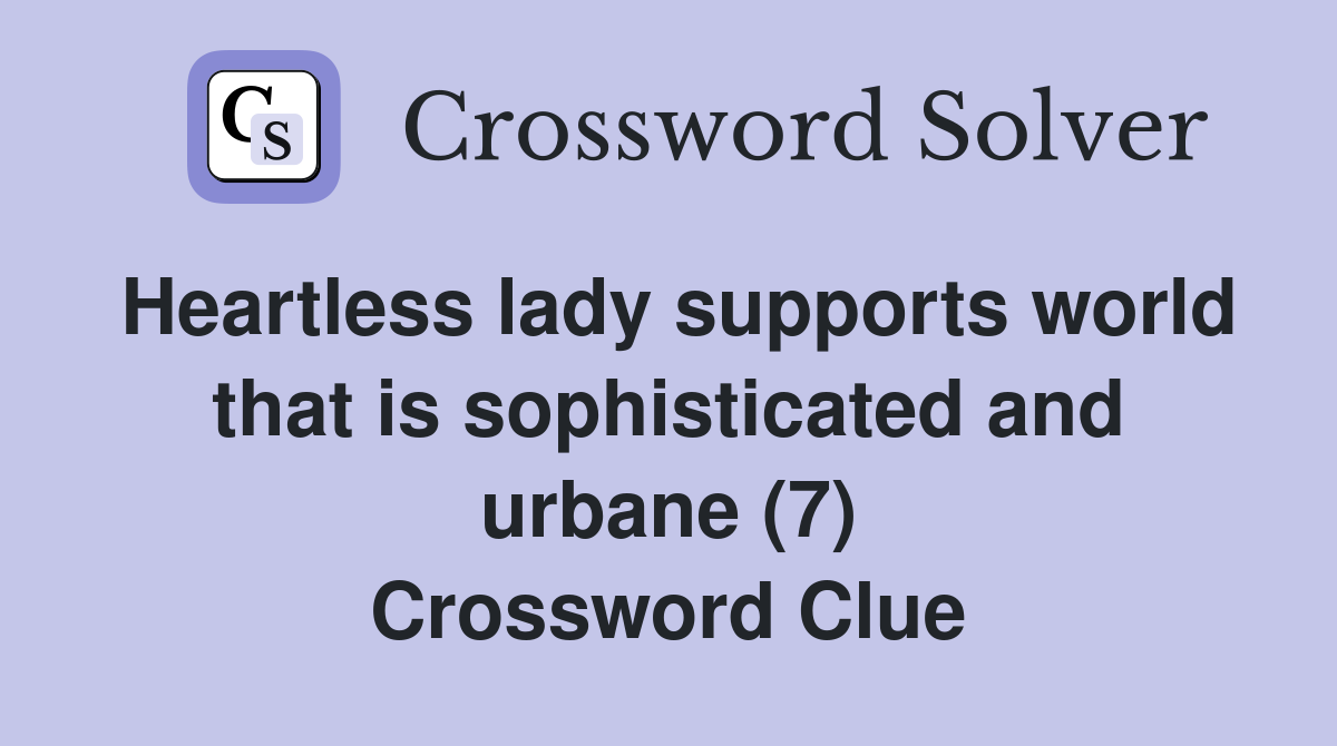 Heartless lady supports world that is sophisticated and urbane (7) Crossword Clue