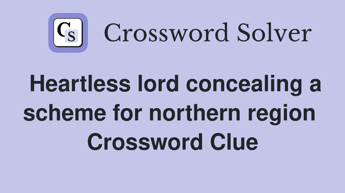 Heartless lord concealing a scheme for northern region  Crossword Clue
