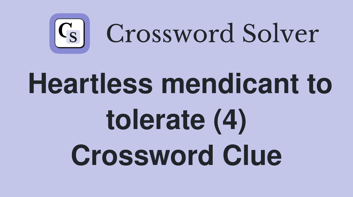 Heartless mendicant to tolerate (4) Crossword Clue