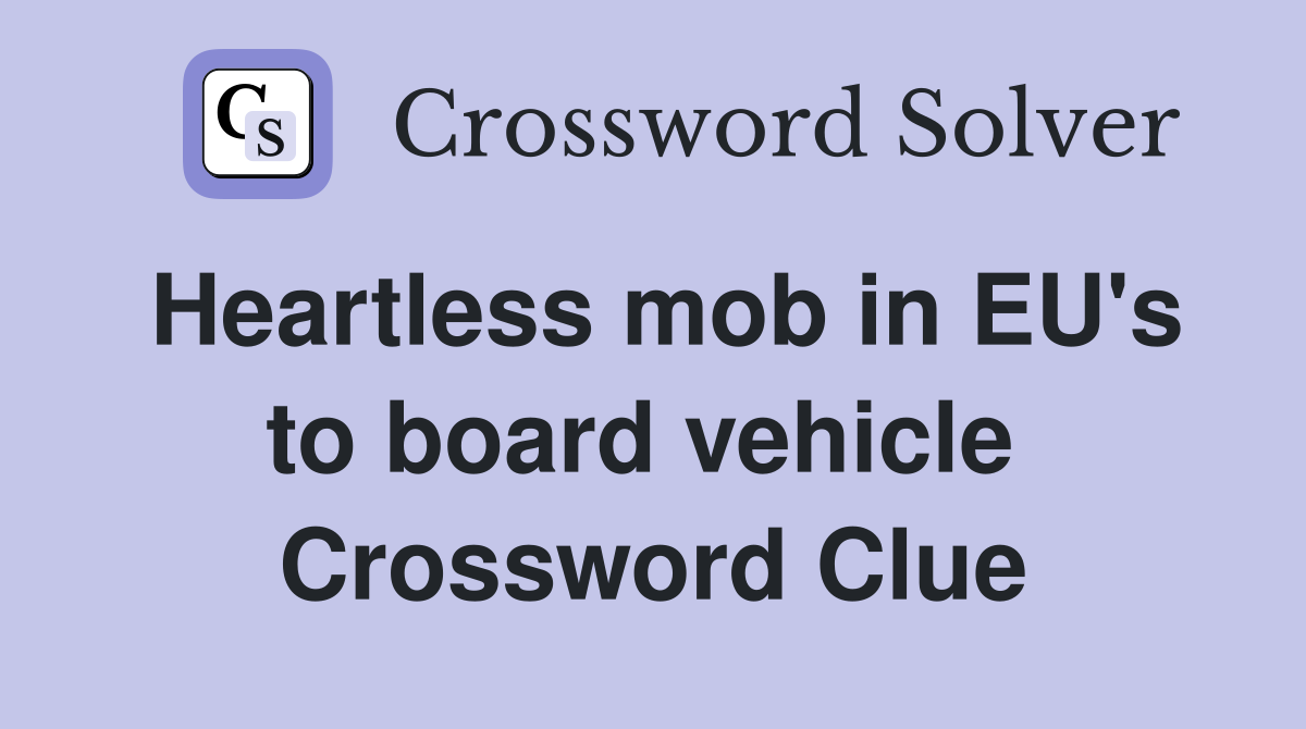 Heartless mob in EU's to board vehicle  Crossword Clue