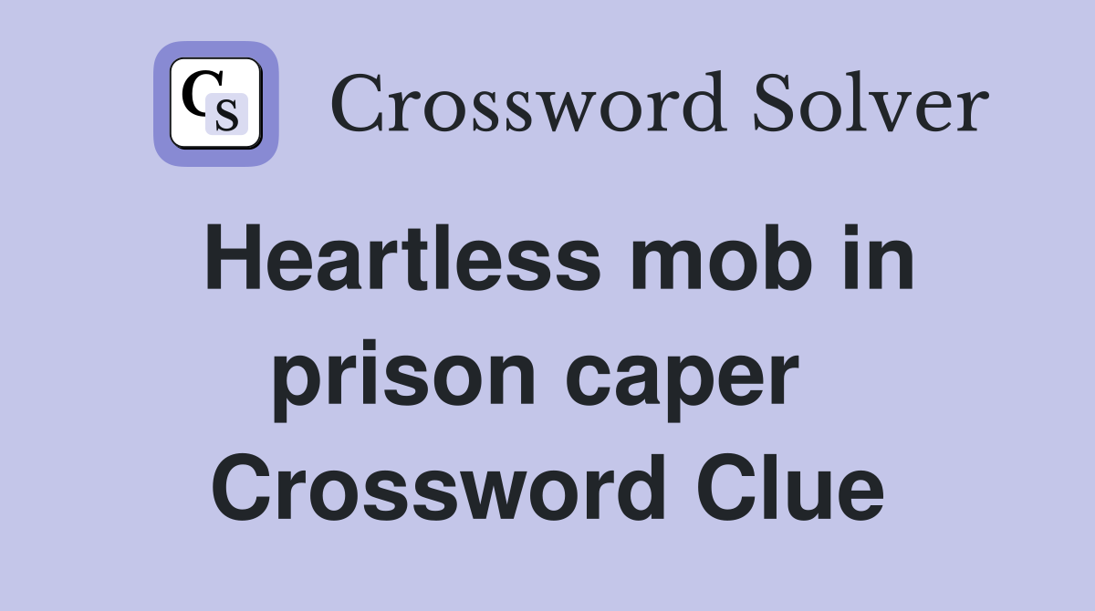 Heartless mob in prison caper  Crossword Clue