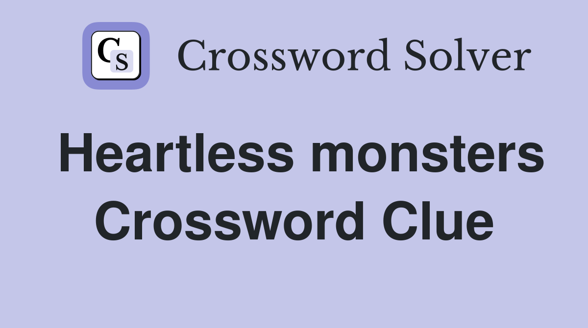 Heartless monsters Crossword Clue