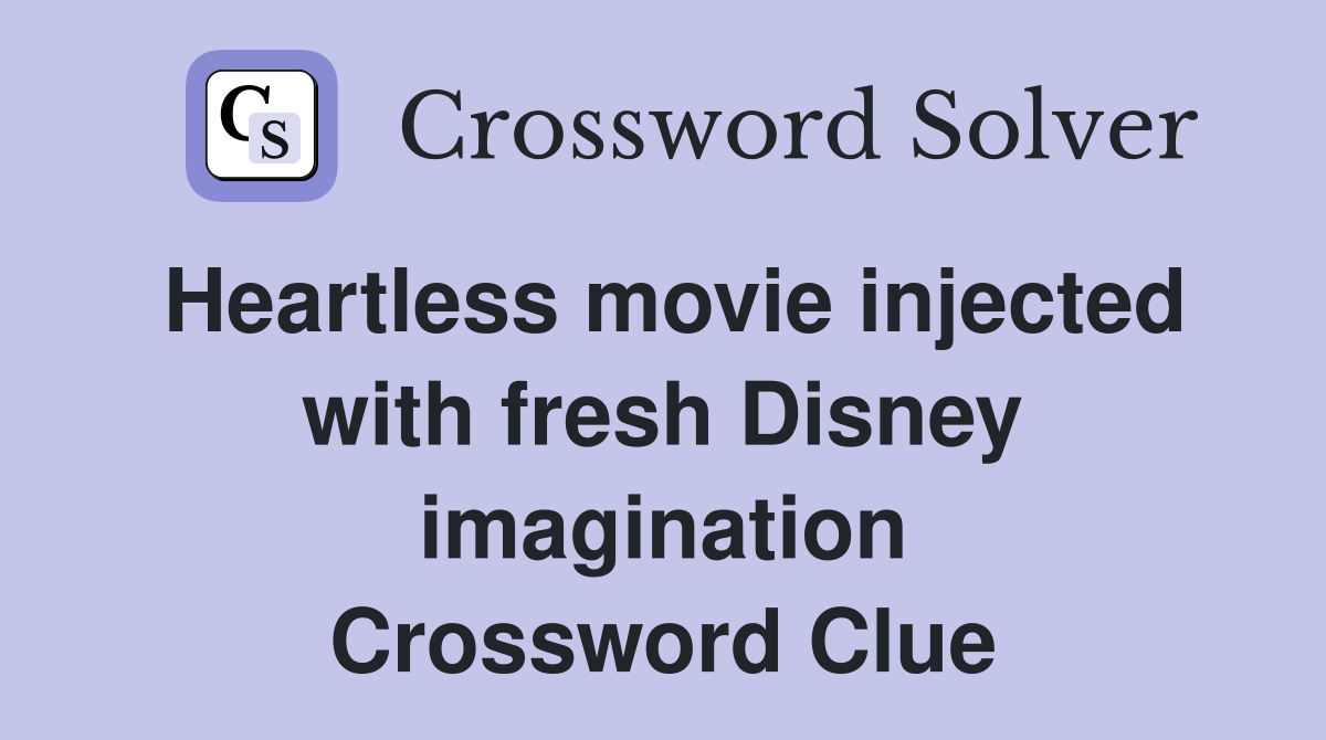 Heartless movie injected with fresh Disney imagination Crossword Clue