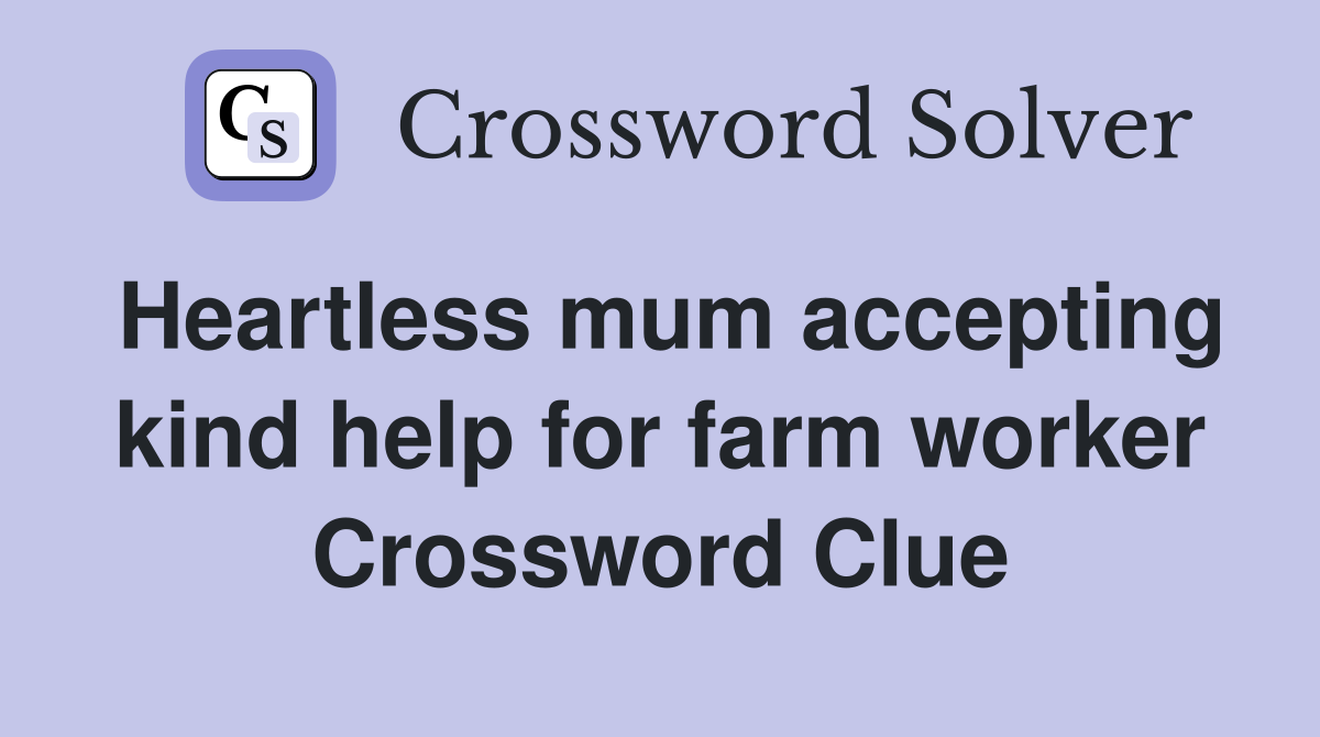 Heartless mum accepting kind help for farm worker Crossword Clue