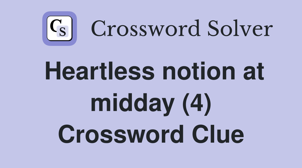 Heartless notion at midday (4) Crossword Clue