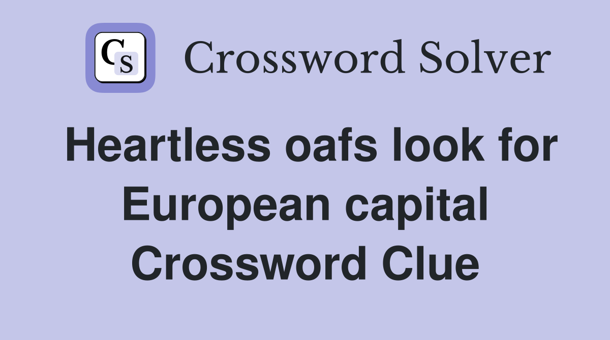 Heartless oafs look for European capital Crossword Clue