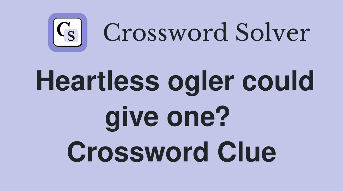 Heartless ogler could give one?  Crossword Clue
