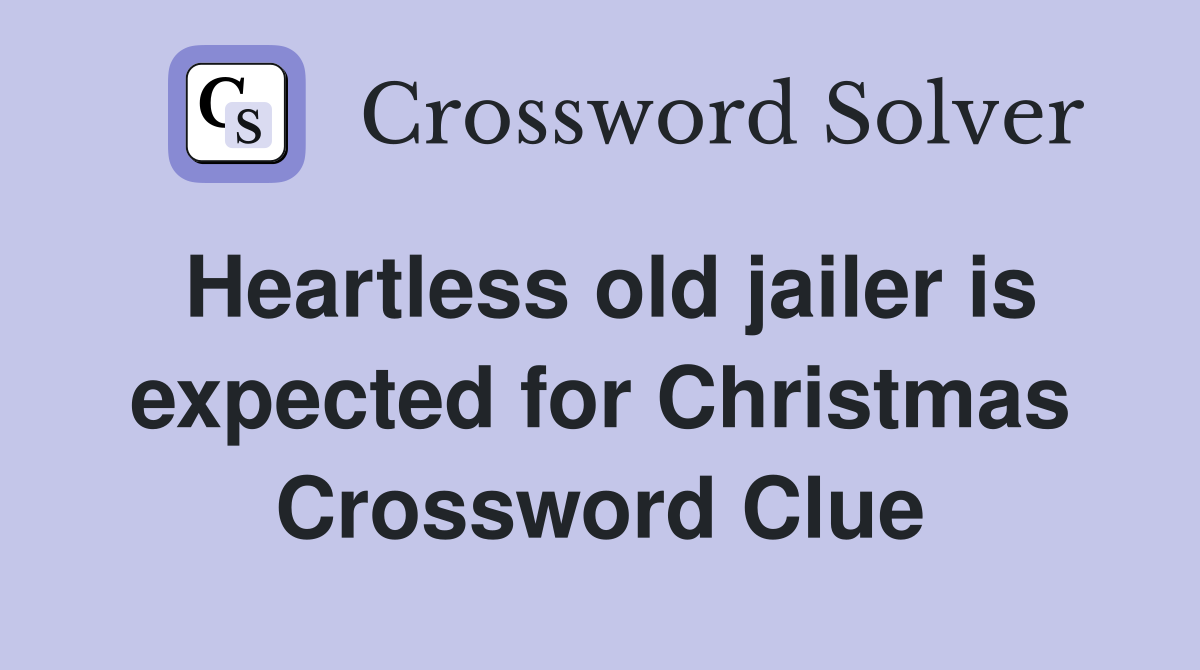 Heartless old jailer is expected for Christmas Crossword Clue