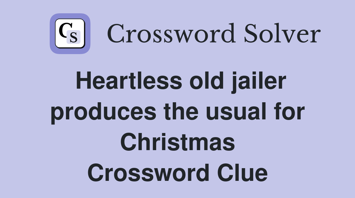 Heartless old jailer produces the usual for Christmas Crossword Clue