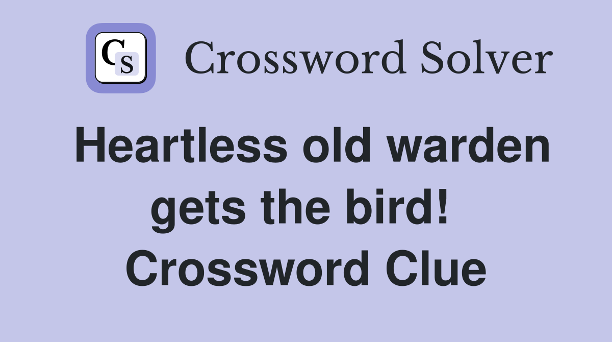 Heartless old warden gets the bird!  Crossword Clue