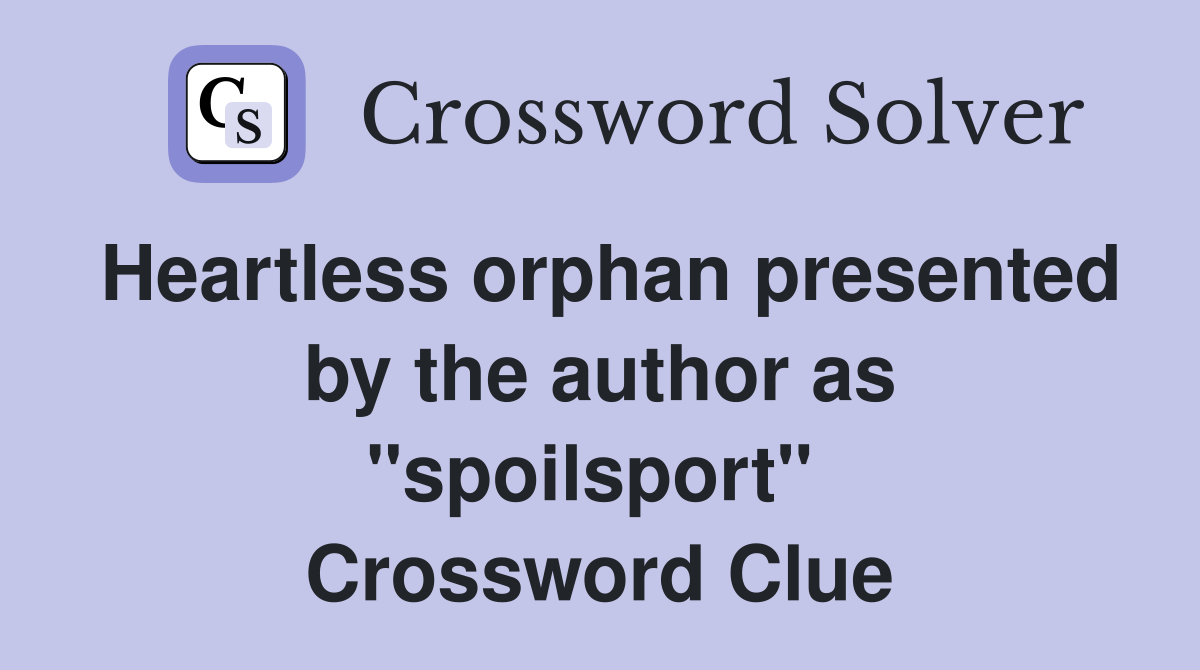 Heartless orphan presented by the author as "spoilsport"  Crossword Clue