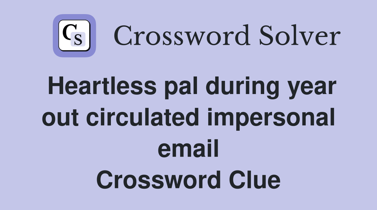 Heartless pal during year out circulated impersonal email Crossword Clue