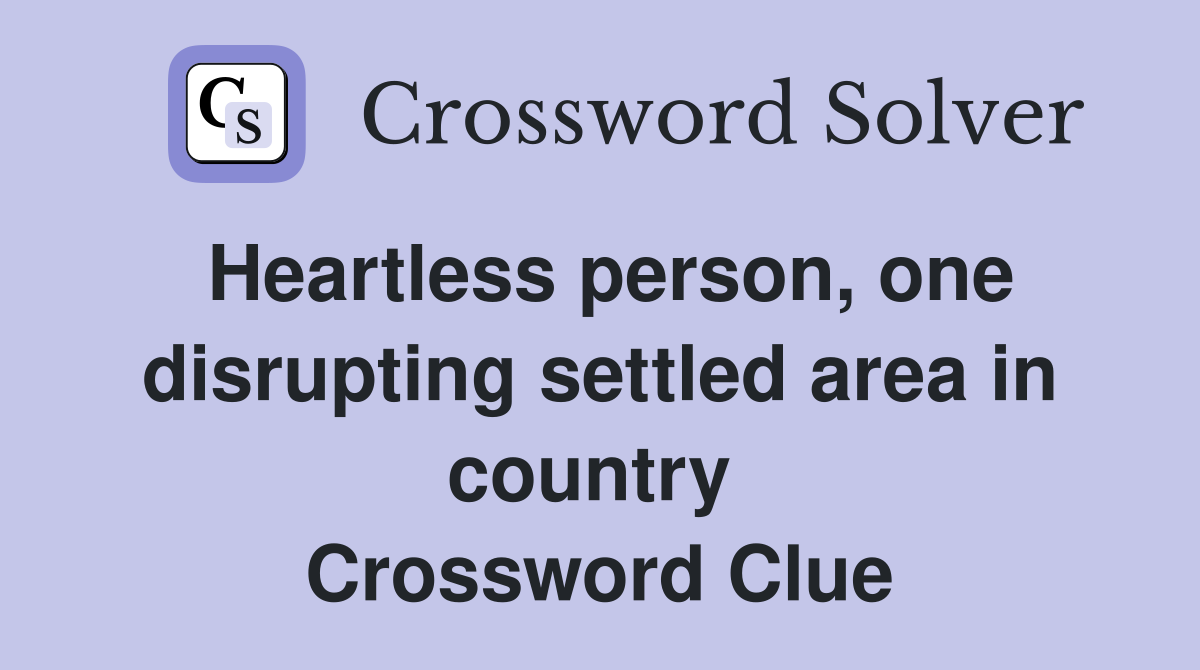 Heartless person, one disrupting settled area in country  Crossword Clue