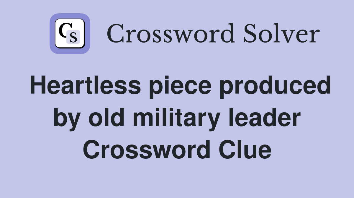 Heartless piece produced by old military leader Crossword Clue