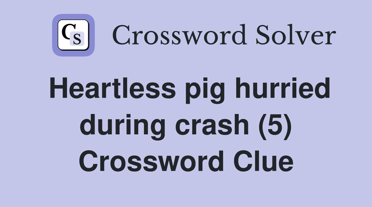 Heartless pig hurried during crash (5) Crossword Clue
