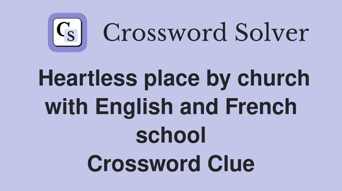 Heartless place by church with English and French school Crossword Clue
