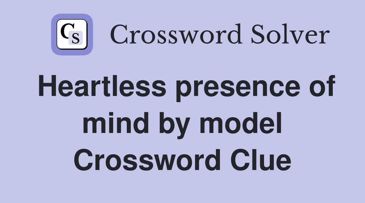 Heartless presence of mind by model Crossword Clue