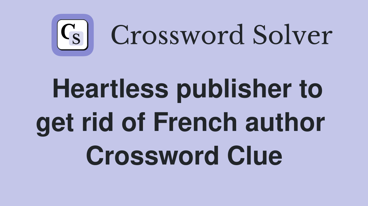 Heartless publisher to get rid of French author  Crossword Clue