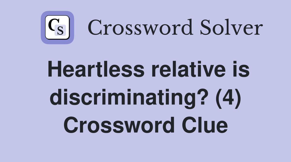 Heartless relative is discriminating? (4) Crossword Clue