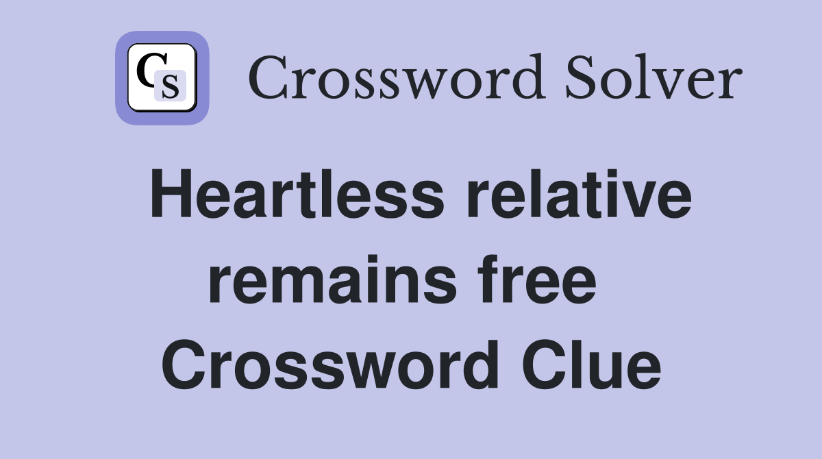 Heartless relative remains free  Crossword Clue