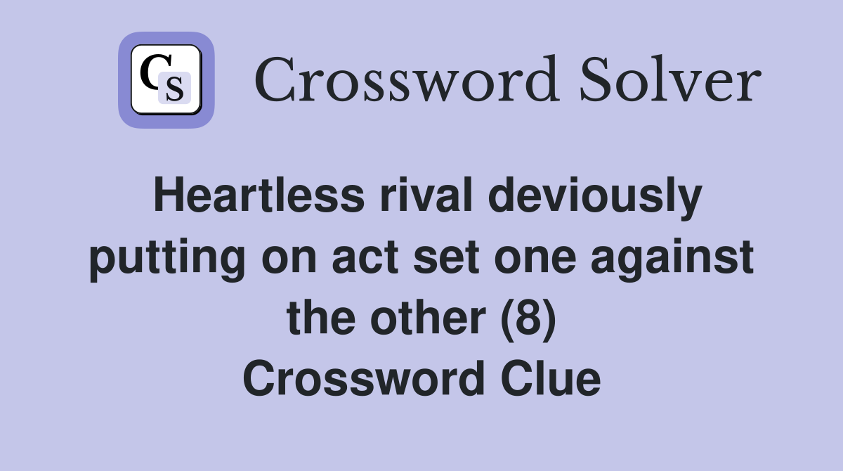 Heartless rival deviously putting on act set one against the other (8) Crossword Clue
