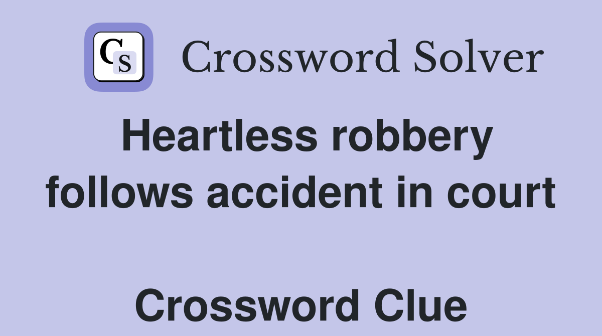 Heartless robbery follows accident in court  Crossword Clue