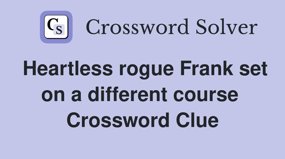 Heartless rogue Frank set on a different course  Crossword Clue