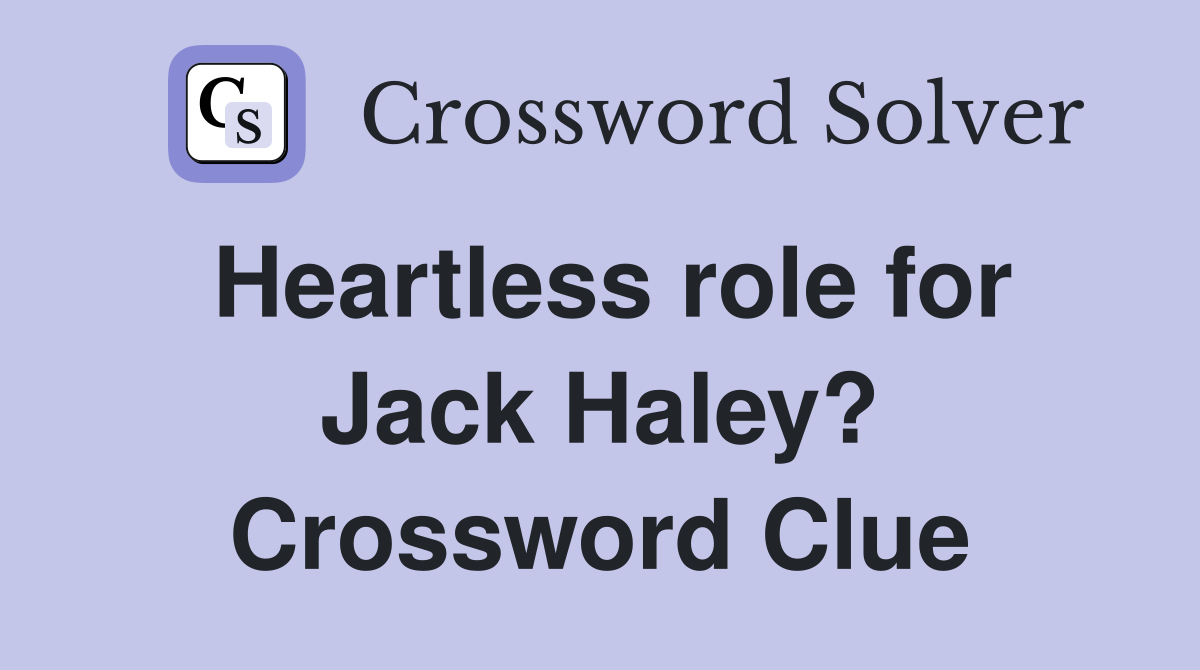 Heartless role for Jack Haley? Crossword Clue