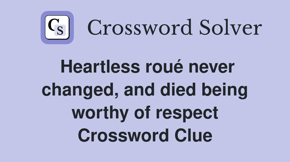Heartless roué never changed, and died being worthy of respect Crossword Clue