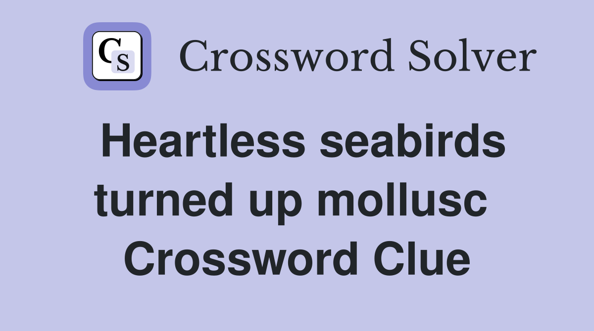 Heartless seabirds turned up mollusc  Crossword Clue
