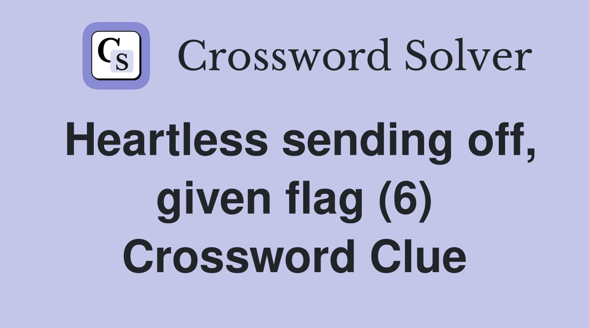 Heartless sending off, given flag (6) Crossword Clue