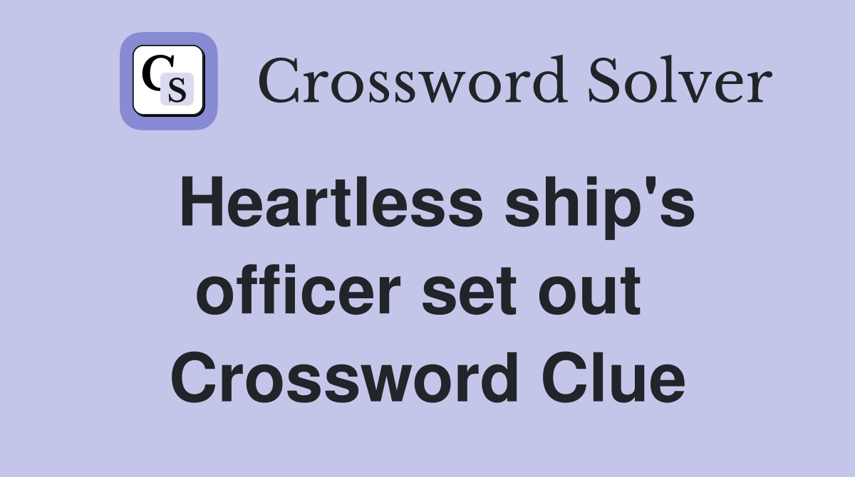 Heartless ship's officer set out  Crossword Clue