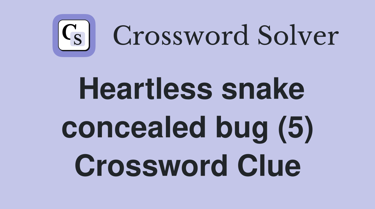 Heartless snake concealed bug (5) Crossword Clue