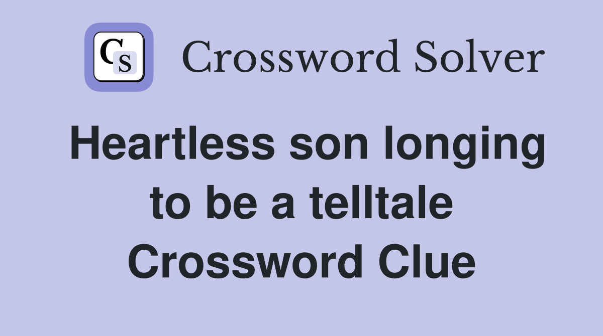 Heartless son longing to be a telltale Crossword Clue