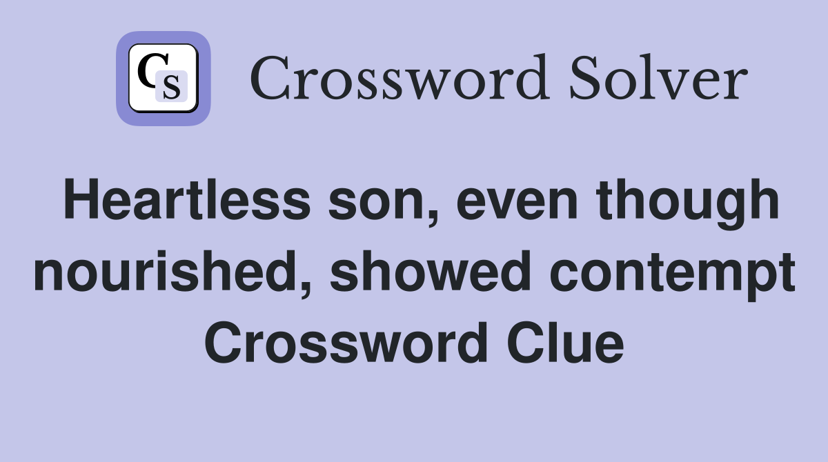 Heartless son, even though nourished, showed contempt Crossword Clue