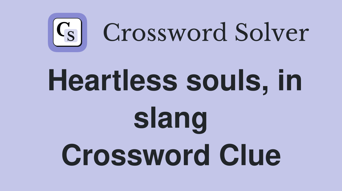 Heartless souls, in slang Crossword Clue
