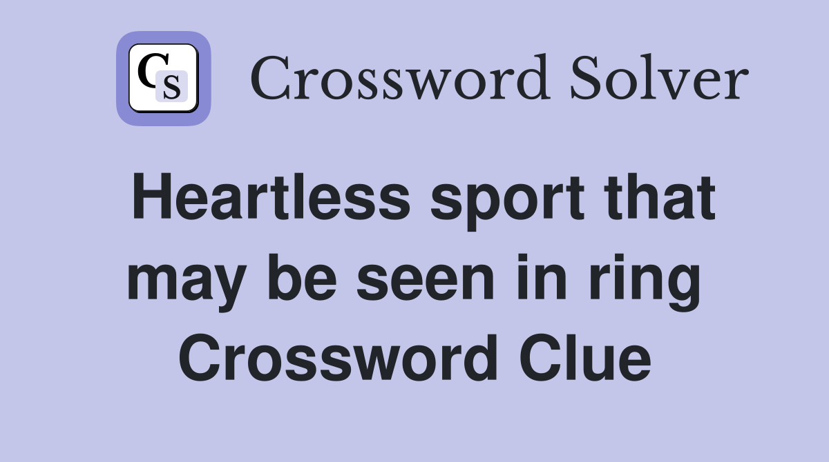 Heartless sport that may be seen in ring Crossword Clue