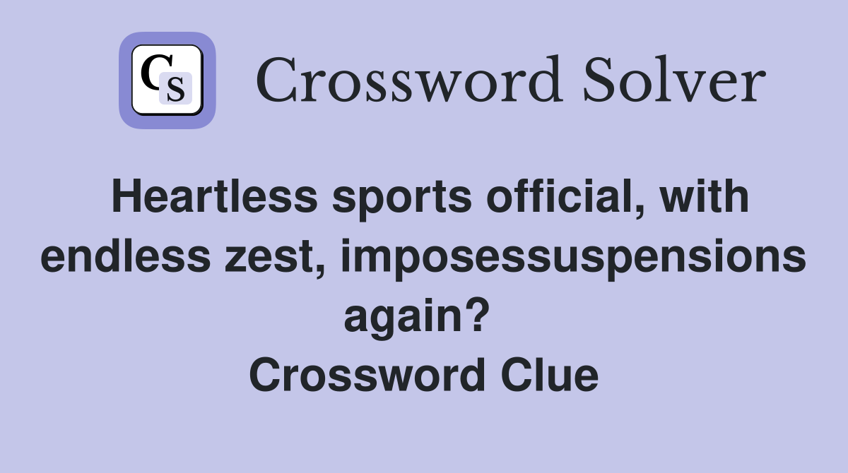Heartless sports official, with endless zest, imposessuspensions again?  Crossword Clue