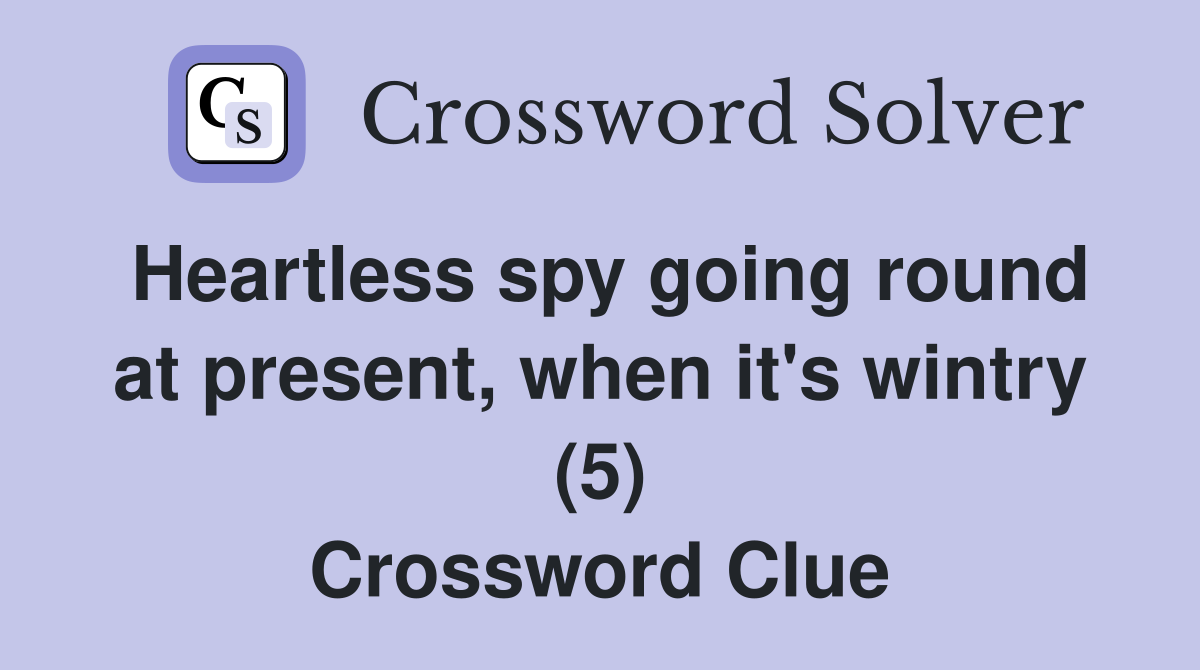 Heartless spy going round at present, when it's wintry (5) Crossword Clue