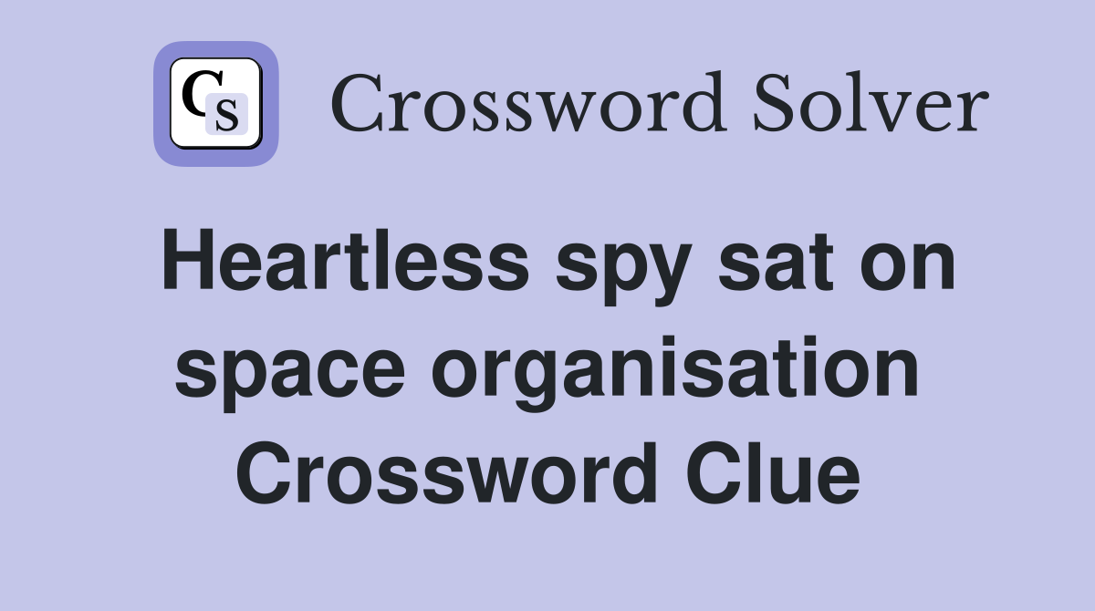 Heartless spy sat on space organisation Crossword Clue