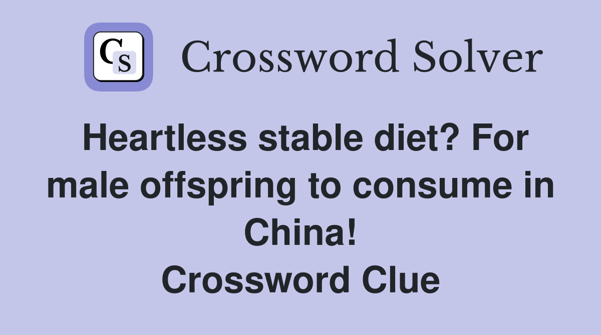 Heartless stable diet? For male offspring to consume in China! Crossword Clue