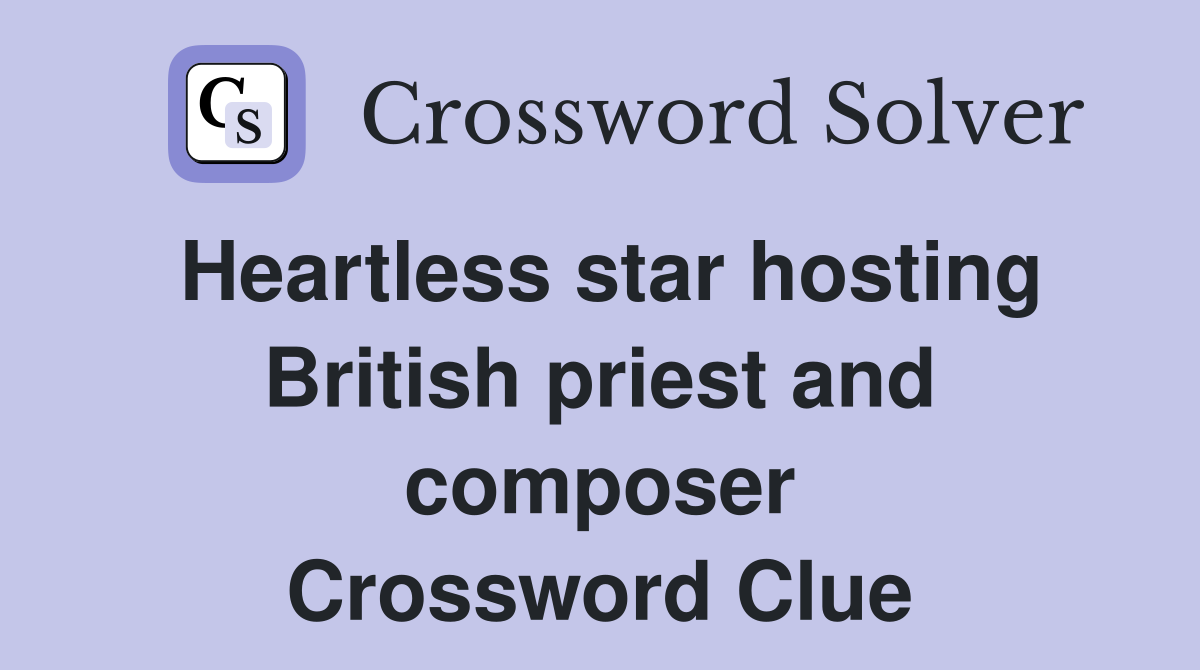 Heartless star hosting British priest and composer Crossword Clue