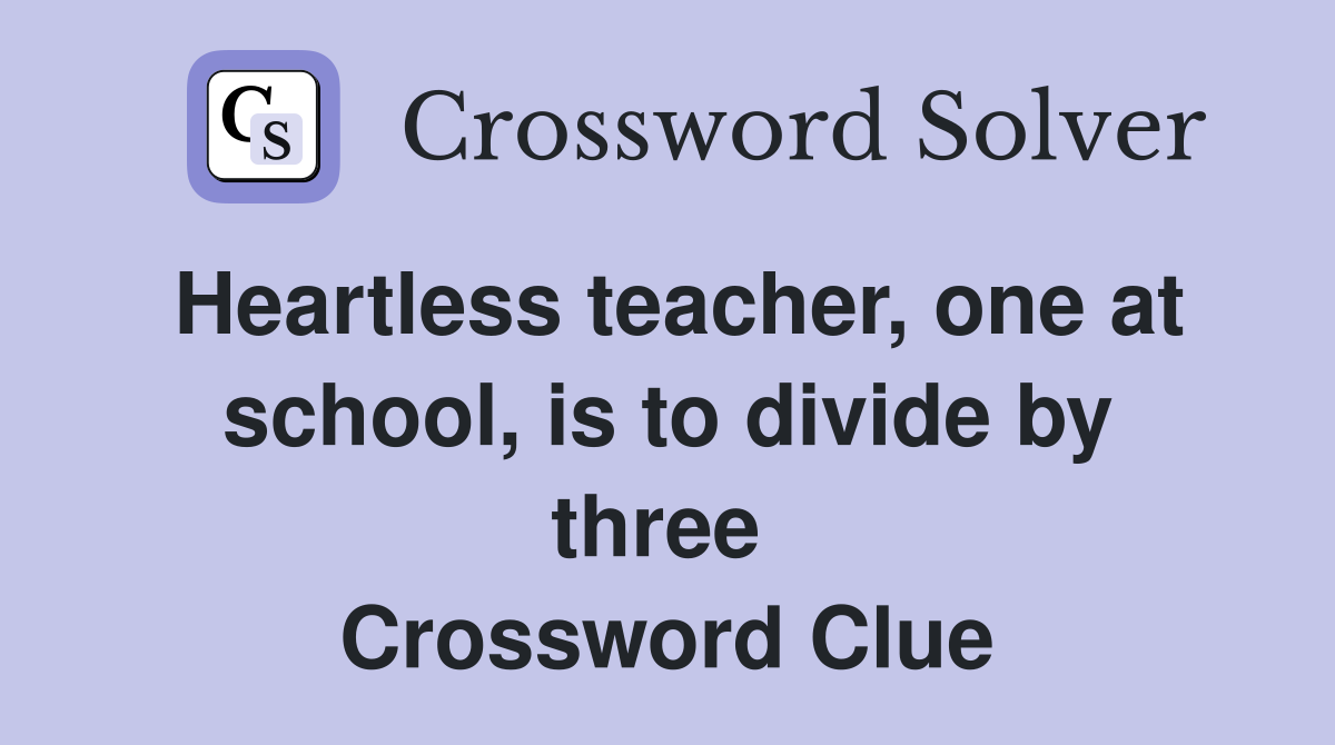 Heartless teacher, one at school, is to divide by three  Crossword Clue