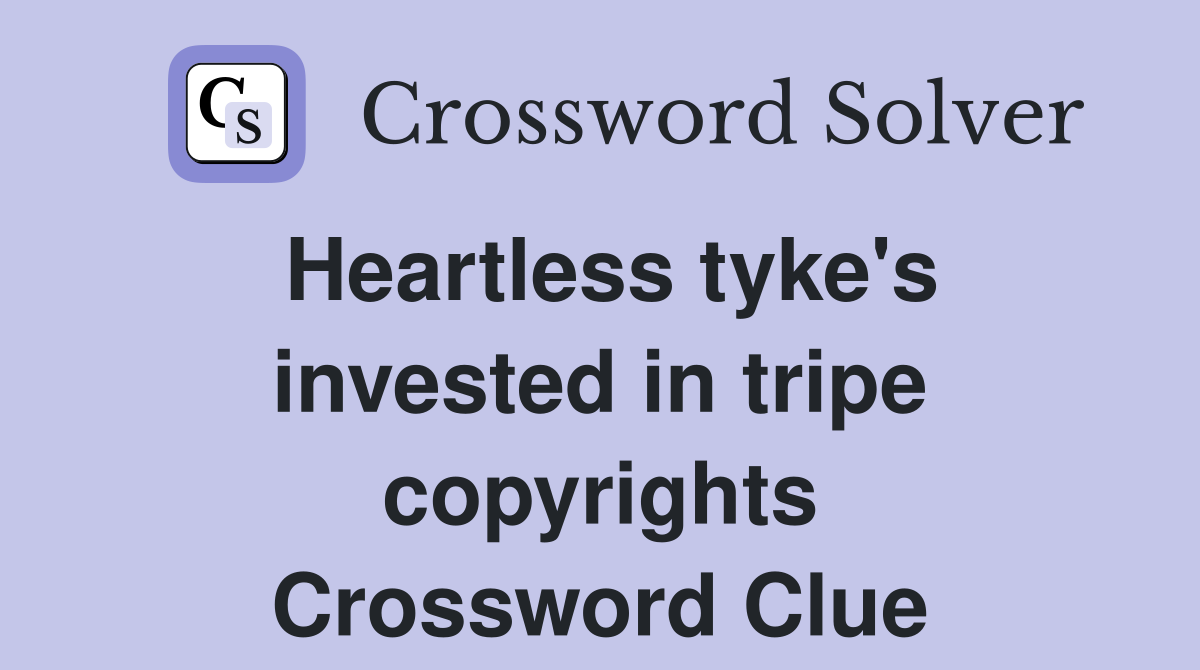 Heartless tyke's invested in tripe copyrights Crossword Clue